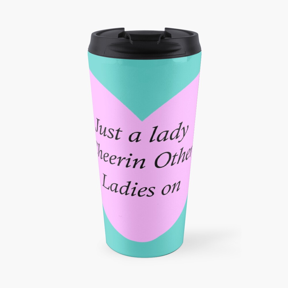 Just a lady cheerin other ladies on Travel Mug