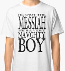 He's Not The Messiah Classic T-Shirt