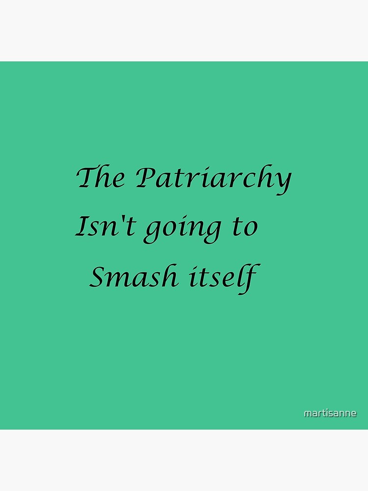 The Patriarchy isn't going to smash itself by martisanne