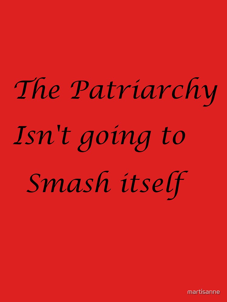 The Patriarchy isn't going to smash itself by martisanne