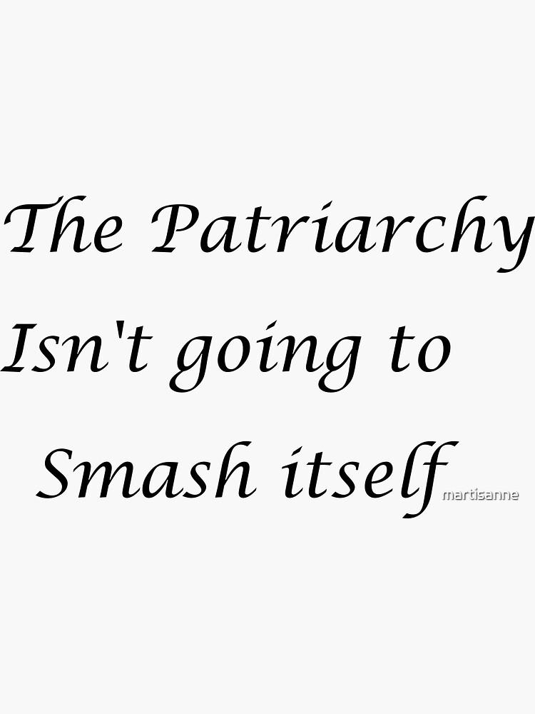 The Patriarchy isn't going to smash itself by martisanne
