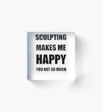 Sculpting Lover Fan Funny Gift Idea Hobby Acrylic Block