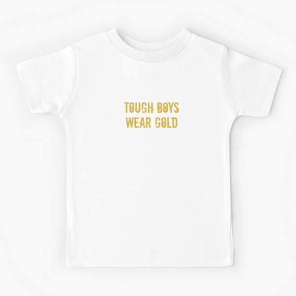 Tough Boys Wear Gold T Shirt Tough Boys Wear Gold T Shirt