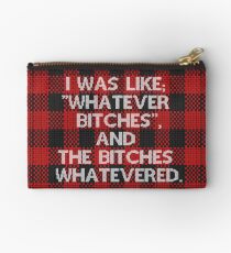 I WAS LIKE "WHATEVER BITCHES", AND THE BITCHES WHATEVERED Zipper Pouch