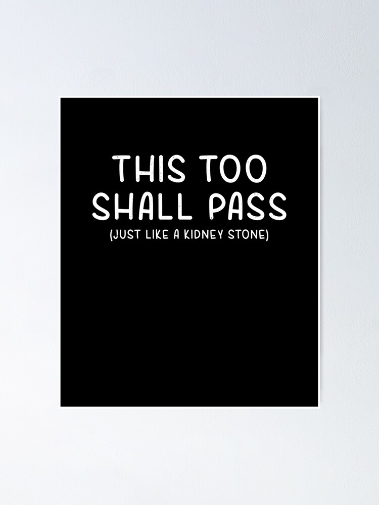 Funny This Too Shall Pass Just Like A Kidney Stone T Shirt Poster By Looktwice Redbubble