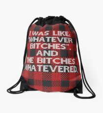 I WAS LIKE "WHATEVER BITCHES", AND THE BITCHES WHATEVERED Drawstring Bag