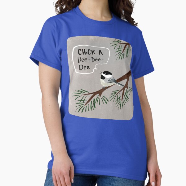 Chick-A-Dee-Dee-Dee Classic T-Shirt