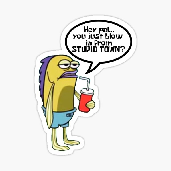 You Just Blow In From Stupid Town Sticker By Qwertykid Redbubble