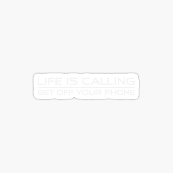 Life is Calling, Get Off the Phone Sticker