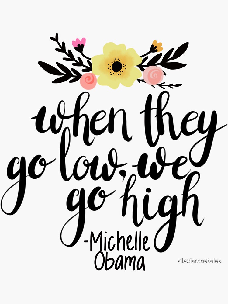 When they go low, we go high -Michelle Obama” Sticker for Sale by 