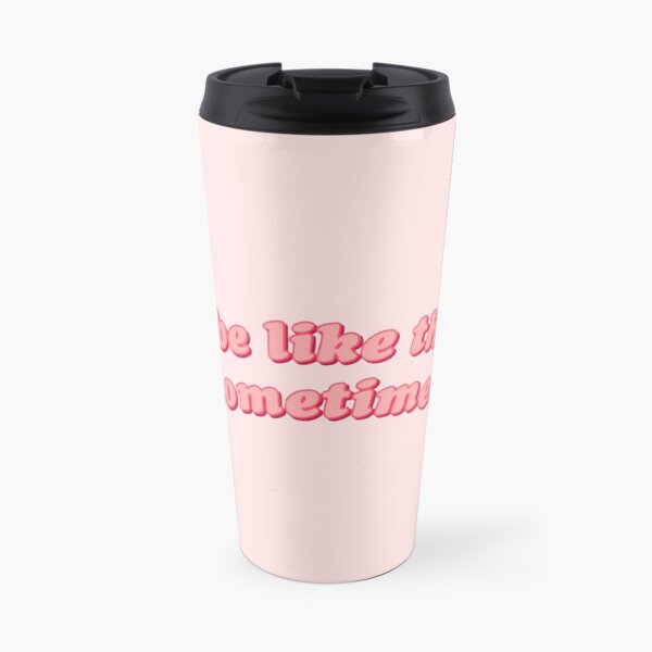 it be like that sometimes Travel Mug