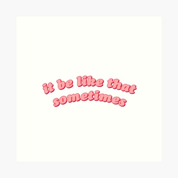 it be like that sometimes Art Print