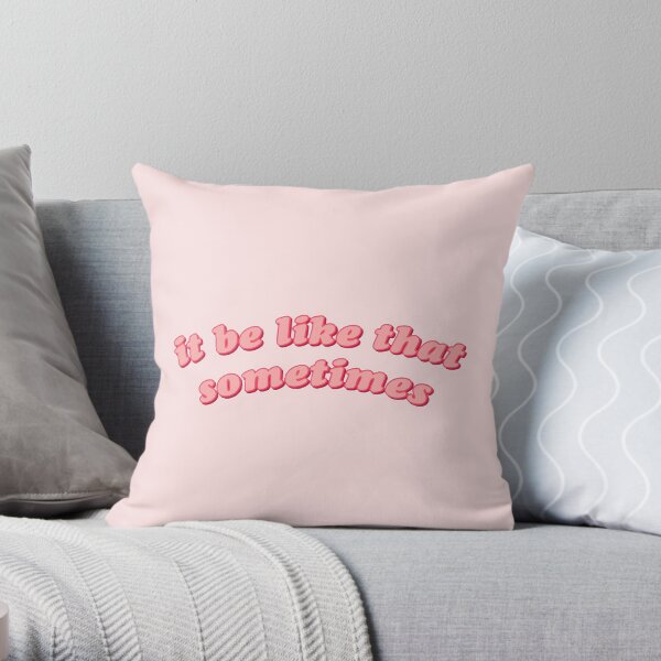 it be like that sometimes Throw Pillow