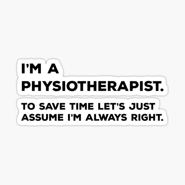 Item preview, I'm A Physiotherapist. To Save Time Let's Just Assume I'm Always Right designed and sold by teesaurus.
