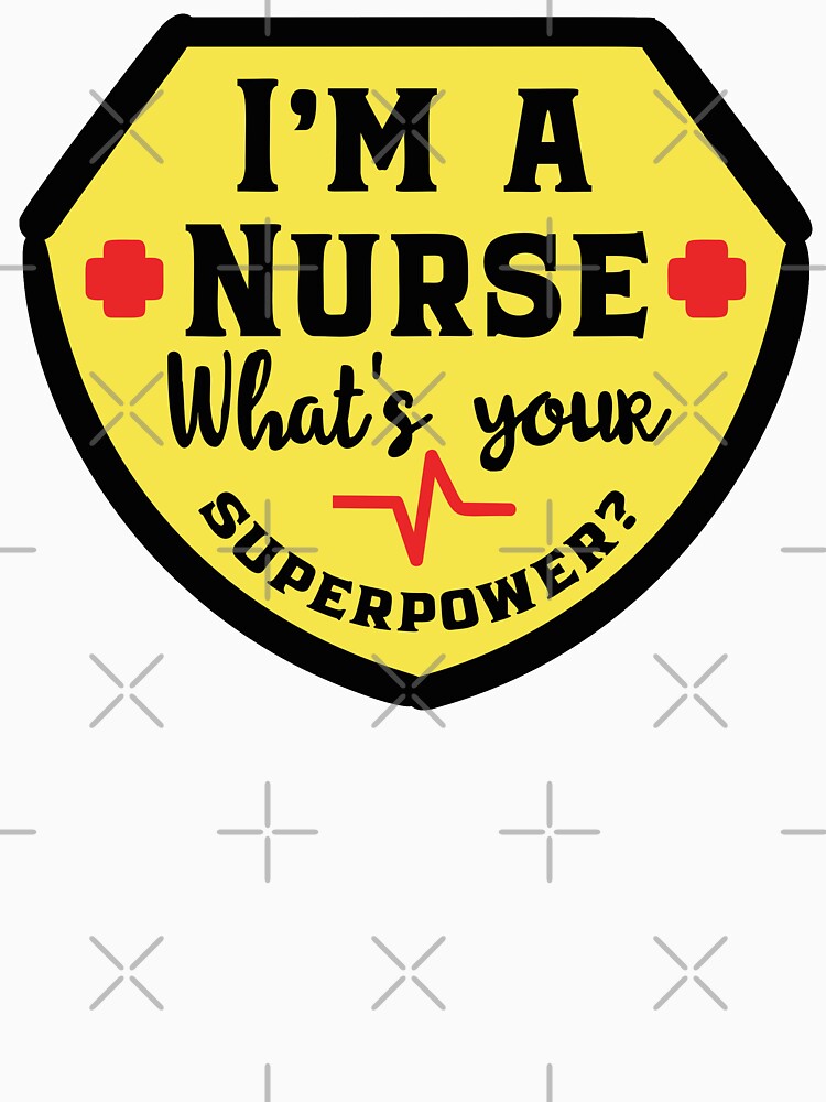 I'm A Nurse What's Your Superpower T-shirt by wantneedlove