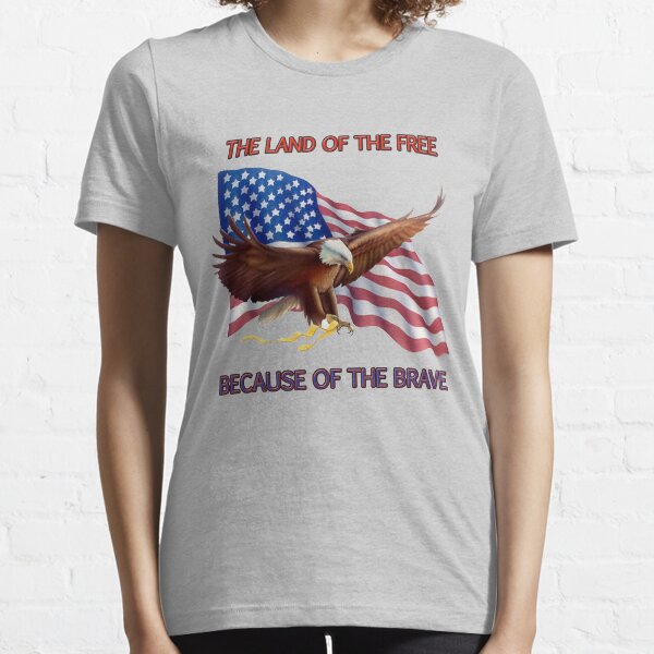 THE LAND OF THE FREE BECAUSE OF THE BRAVE Essential T-Shirt