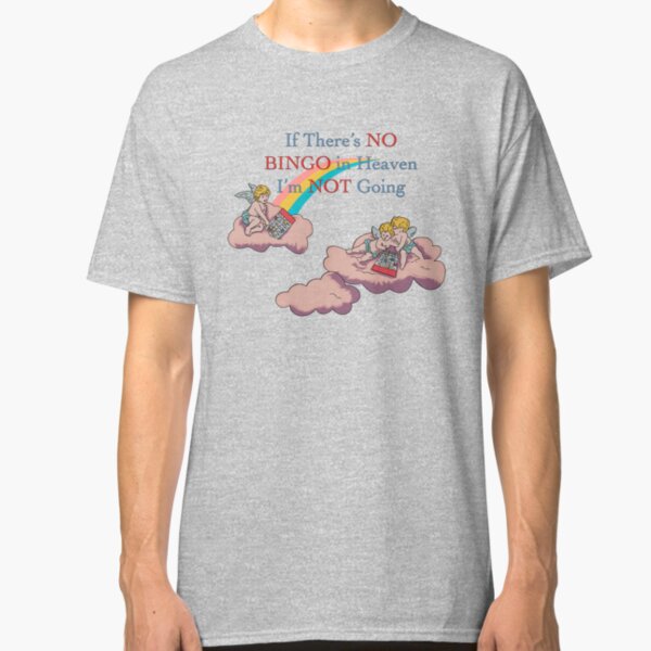 If there's no bingo in heaven I'm not going Classic T-Shirt