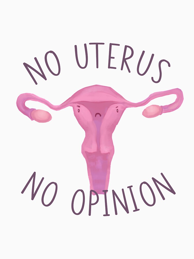 No Uterus No Opinion T Shirt By Ohmywonder Redbubble 0849