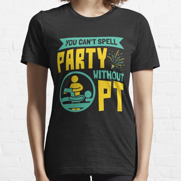 Physiotherapeut Ohne PT kann man Party nicht buchstabieren Essential T-Shirt