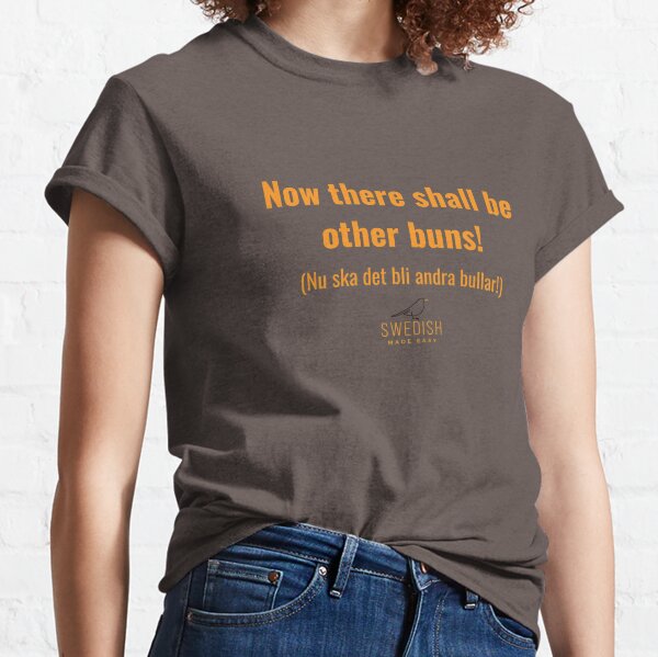 Swedish Sayings - Now there shall be other buns Classic T-Shirt