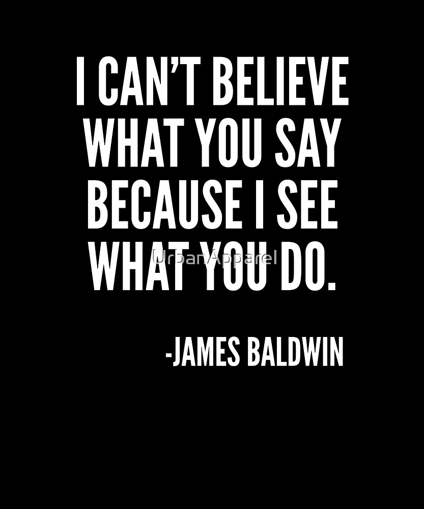 James Arthur Baldwin Quote Hoodie I Can't Believe What You Say Because I See What You Do TS11 main image 1