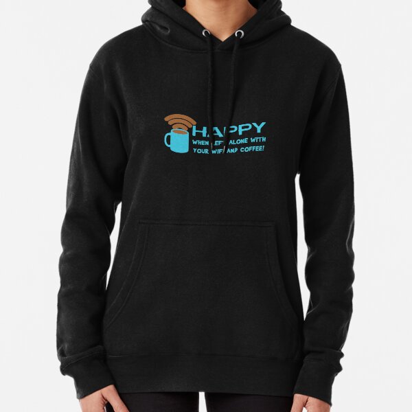 HAPPY when left with WIFI and COFFEE Pullover Hoodie