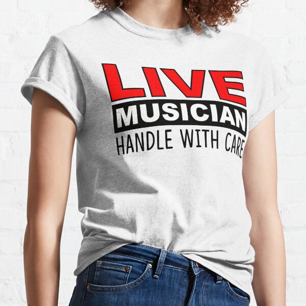 LIVE MUSICIAN HANDLE WITH CARE Classic T-Shirt