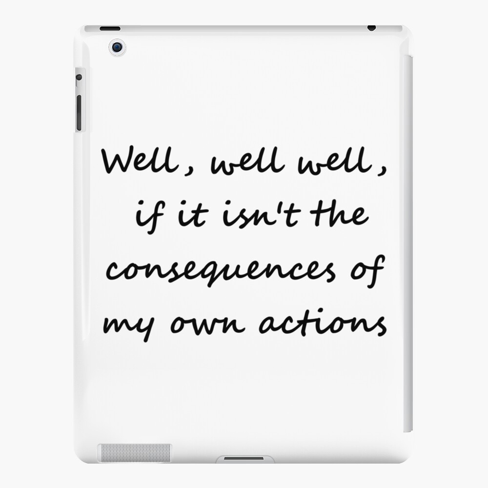 Well Well Well If It Isnt The Consequences Of My Own Actions Ipad Case And Skin By Jeffwing 3762