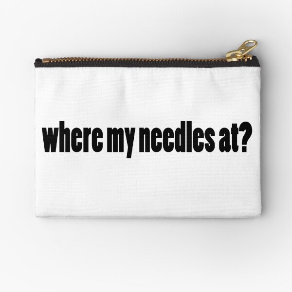 where my needles at? Zipper Pouch