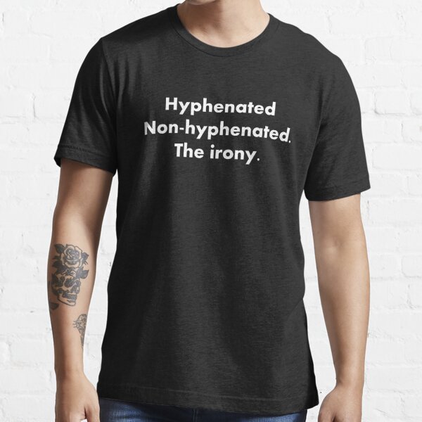 Hyphenated Non-hyphenated. The irony. Essential T-Shirt