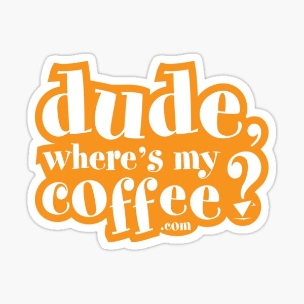 Dude, Where's My Coffee? Sticker