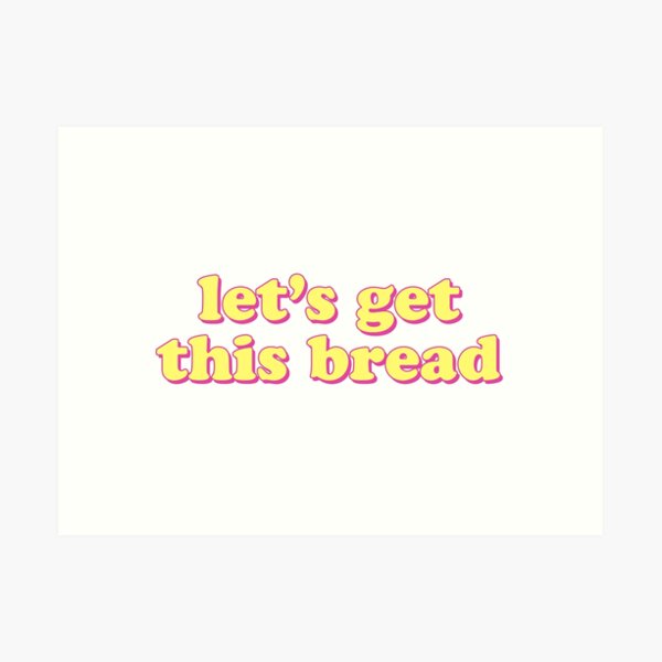 lets get this bread Art Print