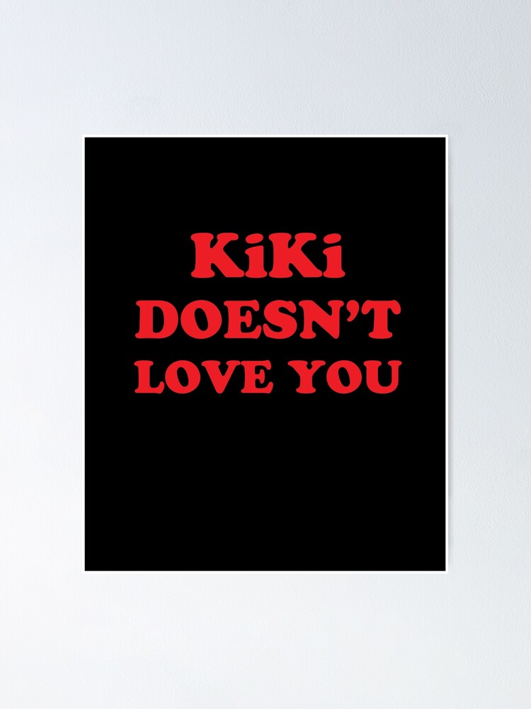 Kiki Doesn T Love You In My Feelings Poster By Justlivinlife Redbubble kiki doesn t love you in my feelings poster by justlivinlife redbubble