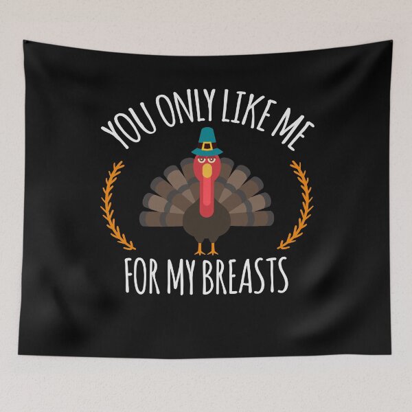 Item preview, You Only Like Me for My Breasts Funny Thanksgiving designed and sold by BUBLTEES.