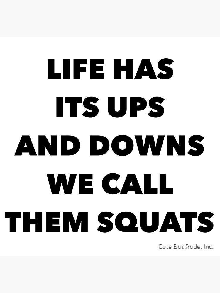 life-has-its-ups-and-downs-we-call-them-squats-art-print-by