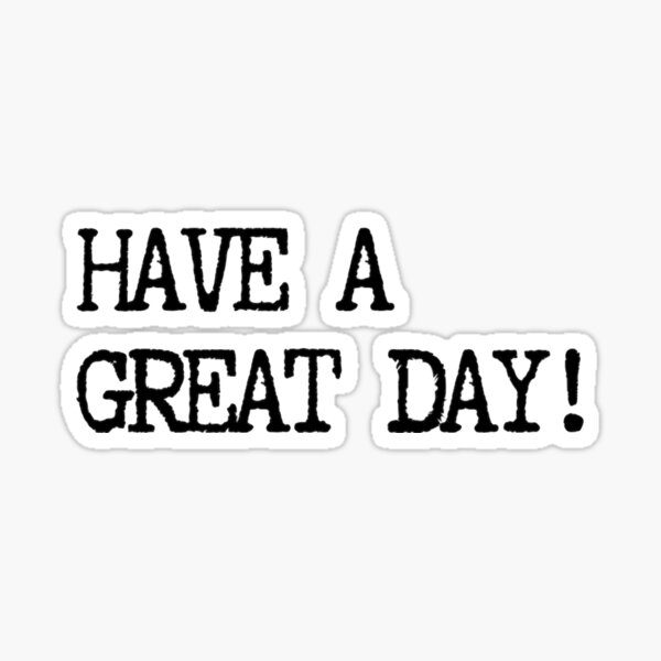 Have A Great Day Gifts & Merchandise | Redbubble