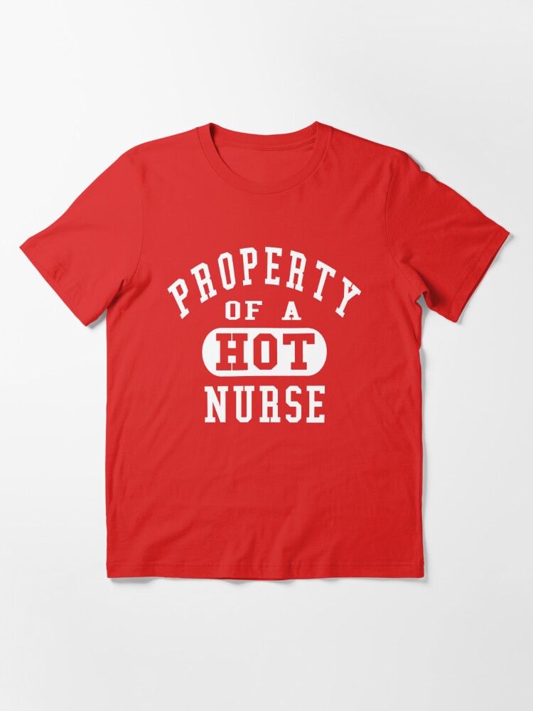 Property Of A Hot Nurse T Shirt For Sale By Robotface Redbubble