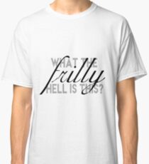 What The Frilly Hell is This? Classic T-Shirt