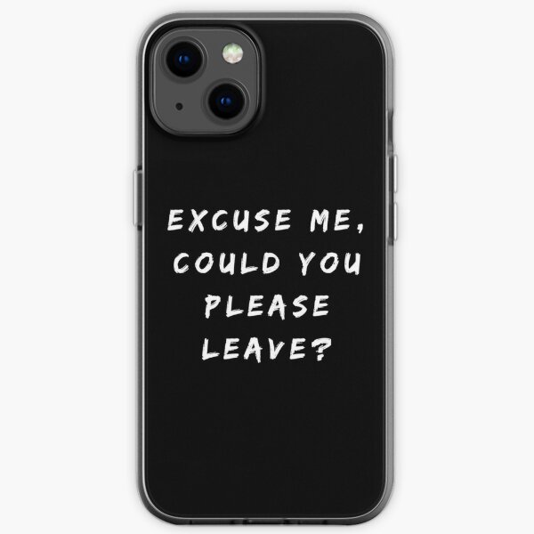 Excuse Me, Could You Please Leave? iPhone Soft Case