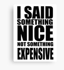 I said something nice, not something expensive! Canvas Print
