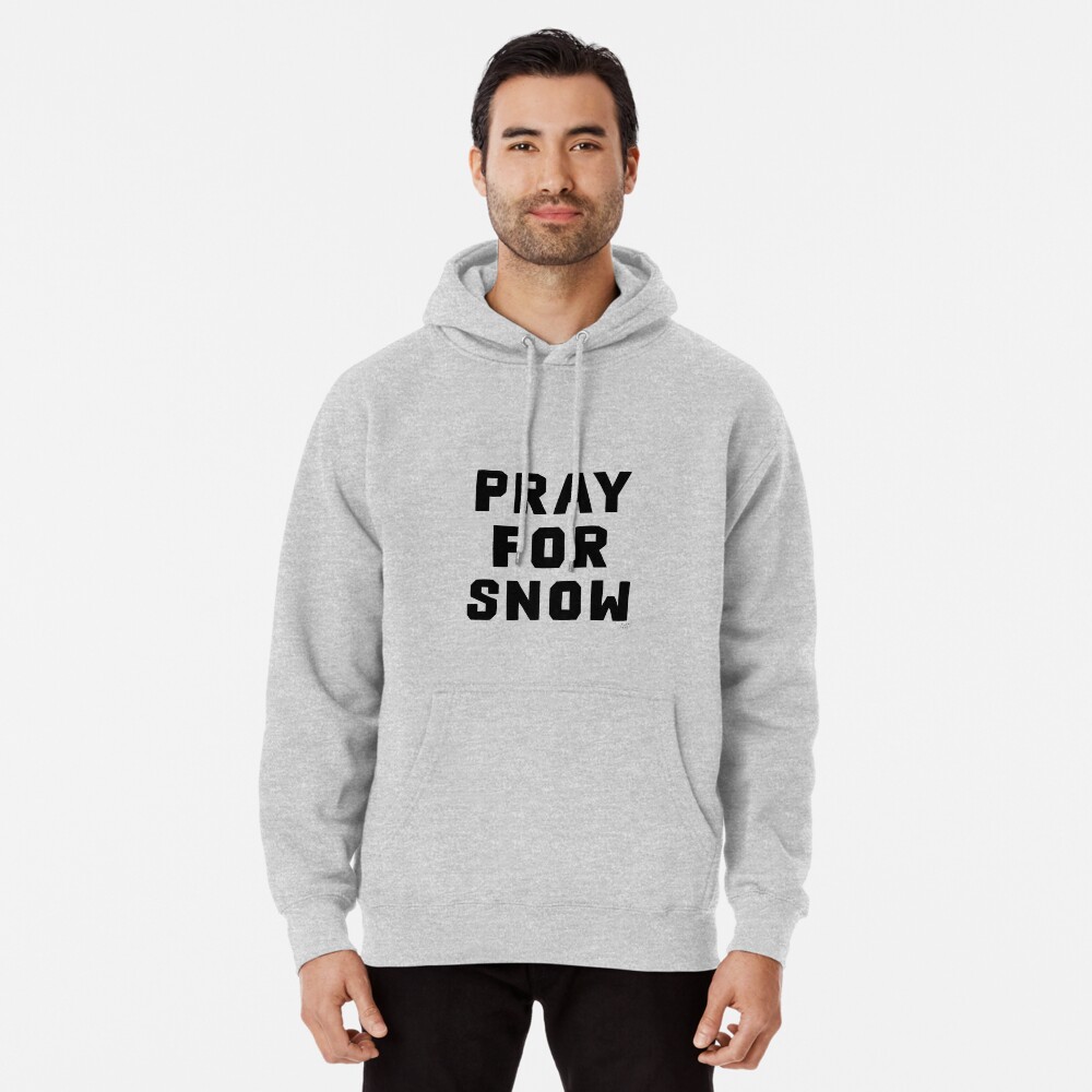 pray for snow sweatshirt