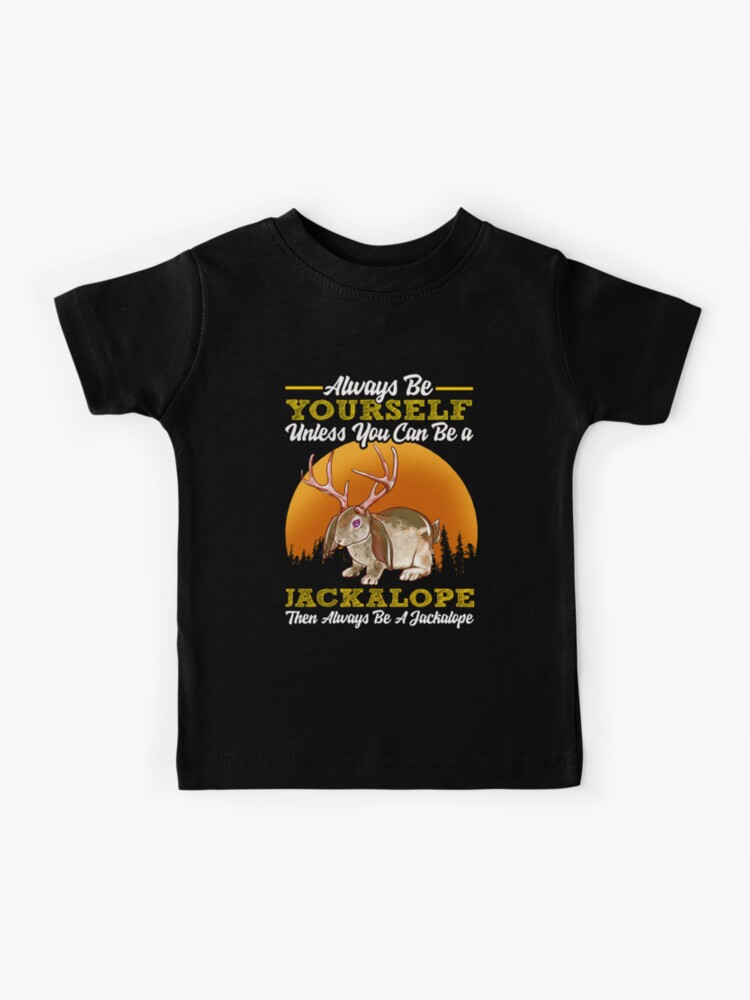 Jackalope - Always Be Yourself Except If You Can Be T-Shirt