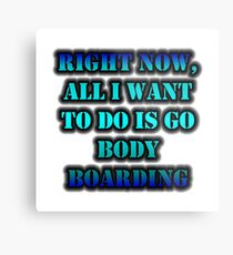 Right Now, All I Want To Do Is Go Body Boarding Metal Print