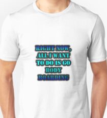Right Now, All I Want To Do Is Go Body Boarding Unisex T-Shirt