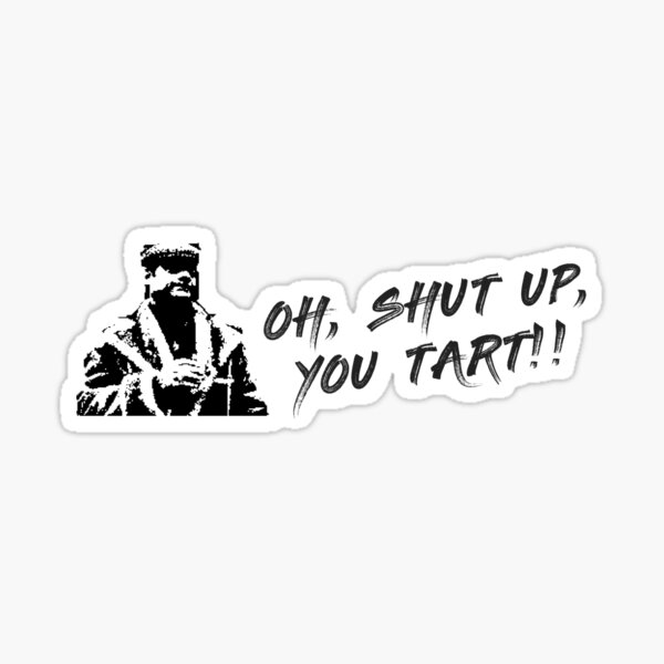 Oh, Shut up, You Tart! Del Boy Quote Sticker