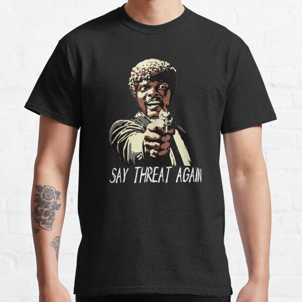 SAY THREAT AGAIN Classic T-Shirt