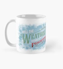 The Weather Outside Is Frightful Mug