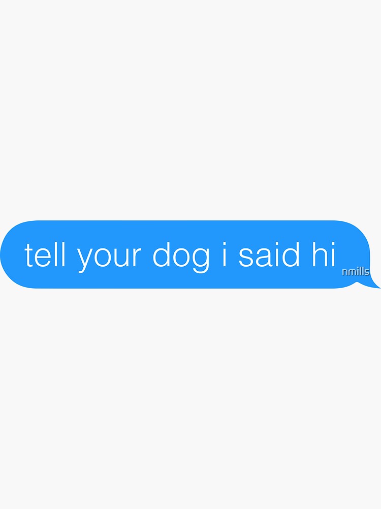 tell your dog i said hi by nmills