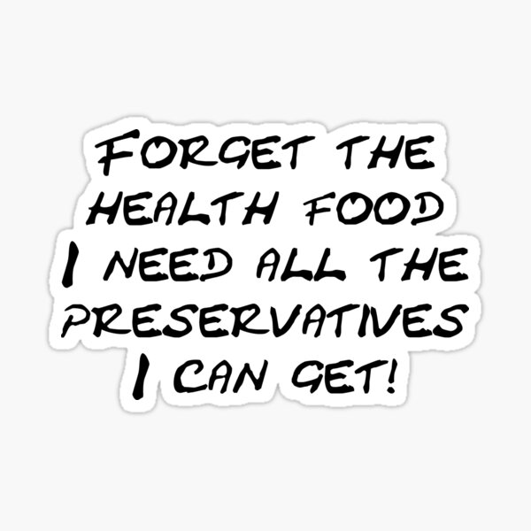 Item preview, Forget the health food I need all the preservatives I can get designed and sold by Schoensl.