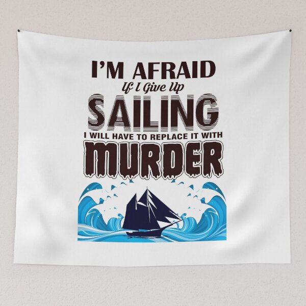 Item preview, Sailing - I'm Afraid If I Give Up Sailing, I Will Have TO Replace It With Murder designed and sold by design2try.